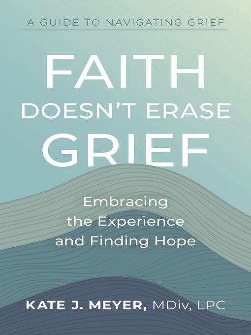 Title details for Faith Doesn't Erase Grief by Kate J. Meyer - Available